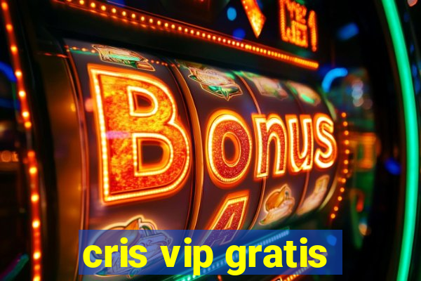 cris vip gratis
